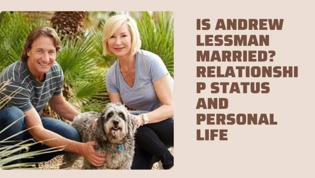 Is Andrew Lessman Married? Relationship Status and Personal Life