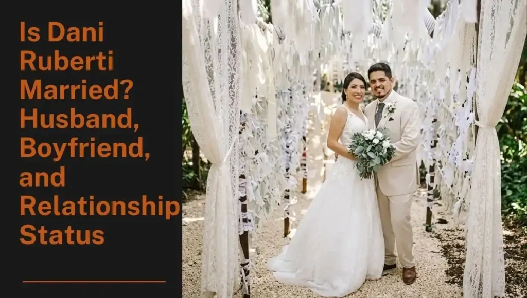 Is Dani Ruberti Married? Husband, Boyfriend, and Relationship Status