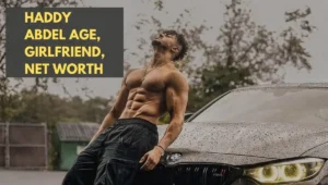 Haddy Abdel Age, Girlfriend, Net Worth & Full Bio 2026