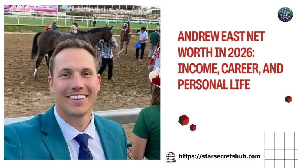 Andrew East Net Worth in 2026: Income, Career, and Personal Life