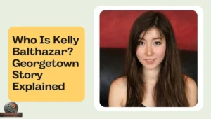 Who Is Kelly Balthazar? Georgetown Story Explained